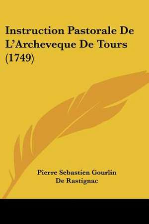 Instruction Pastorale De L'Archeveque De Tours (1749) de Pierre Sebastien Gourlin