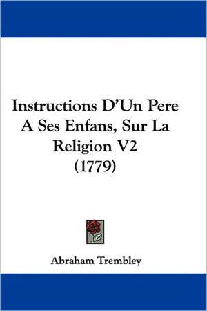 Instructions D'Un Pere A Ses Enfans, Sur La Religion V2 (1779) de Abraham Trembley