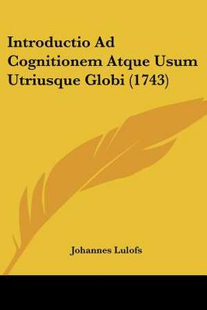 Introductio Ad Cognitionem Atque Usum Utriusque Globi (1743) de Johannes Lulofs