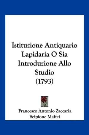 Istituzione Antiquario Lapidaria O Sia Introduzione Allo Studio (1793) de Scipione Maffei