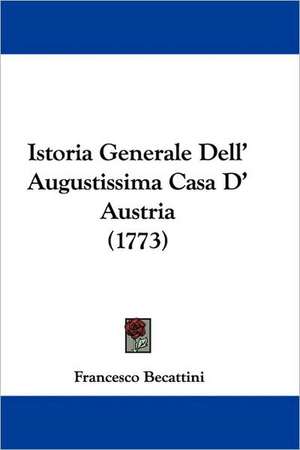 Istoria Generale Dell' Augustissima Casa D' Austria (1773) de Francesco Becattini