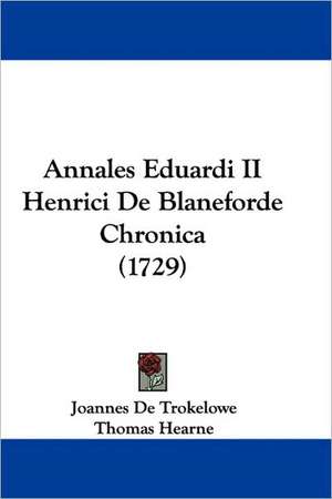 Annales Eduardi II Henrici De Blaneforde Chronica (1729) de Joannes De Trokelowe