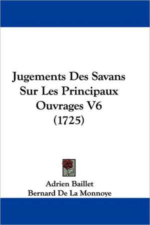 Jugements Des Savans Sur Les Principaux Ouvrages V6 (1725) de Adrien Baillet