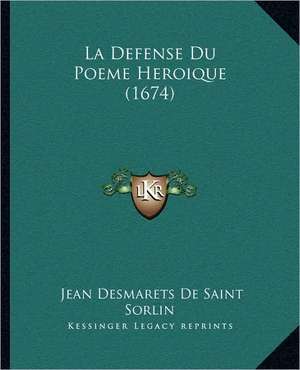 La Defense Du Poeme Heroique (1674) de Jean Desmarets De Saint Sorlin