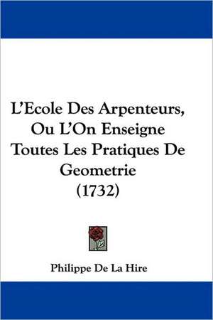 L'Ecole Des Arpenteurs, Ou L'On Enseigne Toutes Les Pratiques De Geometrie (1732) de Philippe De La Hire