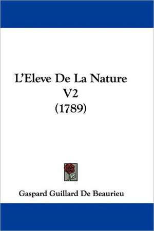 L'Eleve De La Nature V2 (1789) de Gaspard Guillard De Beaurieu