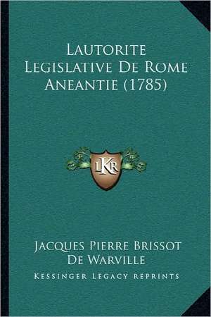 Lautorite Legislative De Rome Aneantie (1785) de Jacques Pierre Brissot De Warville