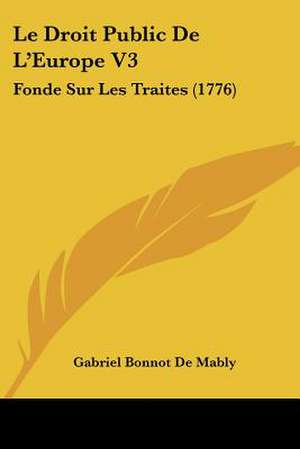 Le Droit Public de L'Europe V3 de Gabriel Bonnot De Mably