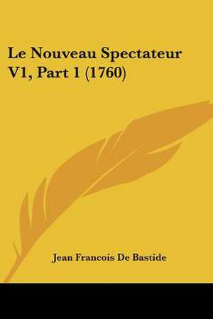 Le Nouveau Spectateur V1, Part 1 (1760) de Jean-Francois De Bastide