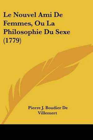 Le Nouvel Ami de Femmes, Ou La Philosophie Du Sexe (1779) de Pierre Joseph Boudier De Villemert