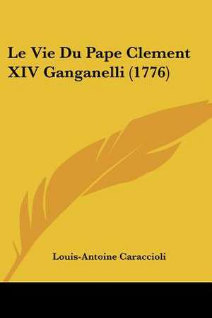 Le Vie Du Pape Clement XIV Ganganelli (1776) de Louis-Antoine Caraccioli