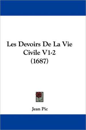 Les Devoirs De La Vie Civile V1-2 (1687) de Jean Pic