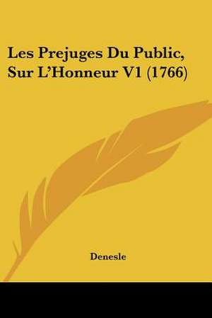 Les Prejuges Du Public, Sur L'Honneur V1 (1766) de Denesle