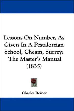 Lessons On Number, As Given In A Pestalozzian School, Cheam, Surrey de Charles Reiner