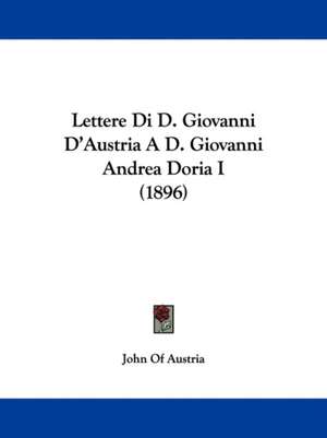 Lettere Di D. Giovanni D'Austria A D. Giovanni Andrea Doria I (1896) de John Of Austria