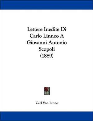 Lettere Inedite Di Carlo Linneo A Giovanni Antonio Scopoli (1889) de Carl Von Linne