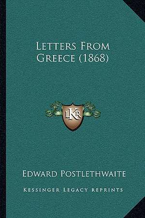 Letters From Greece (1868) de Edward Postlethwaite