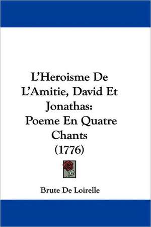 L'Heroisme De L'Amitie, David Et Jonathas de Brute De Loirelle