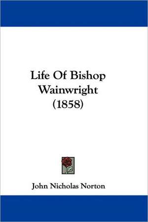 Life Of Bishop Wainwright (1858) de John Nicholas Norton