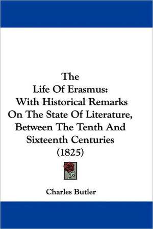 The Life Of Erasmus de Charles Butler