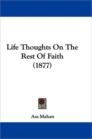 Life Thoughts On The Rest Of Faith (1877) de Asa Mahan