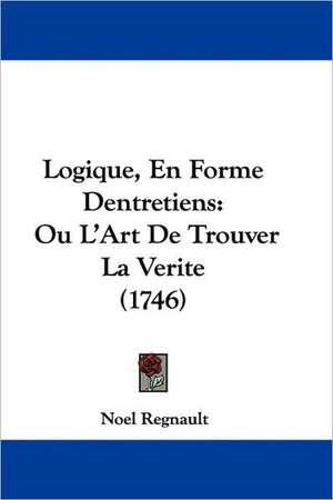 Logique, En Forme Dentretiens de Noel Regnault