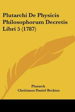 Plutarchi De Physicis Philosophorum Decretis Libri 5 (1787) de Plutarch