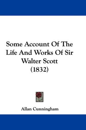 Some Account Of The Life And Works Of Sir Walter Scott (1832) de Allan Cunningham