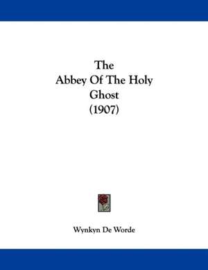 The Abbey Of The Holy Ghost (1907) de Wynkyn De Worde