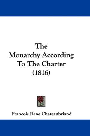 The Monarchy According to the Charter (1816) de Francois Rene Chateaubriand