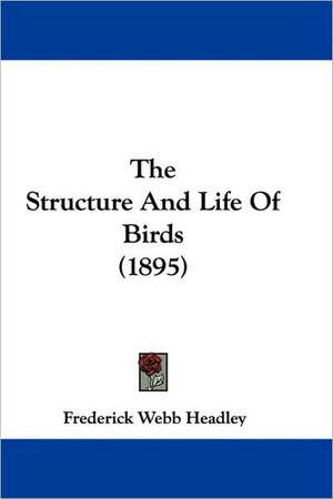 The Structure And Life Of Birds (1895) de Frederick Webb Headley