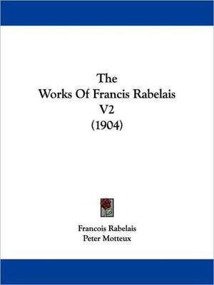 The Works Of Francis Rabelais V2 (1904) de Francois Rabelais