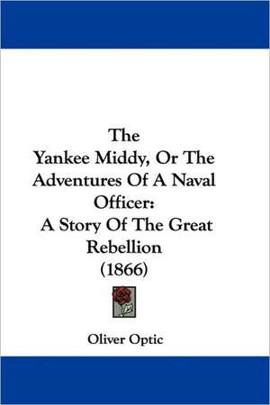 The Yankee Middy, Or The Adventures Of A Naval Officer de Oliver Optic