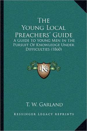 The Young Local Preachers' Guide de T. W. Garland