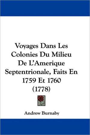 Voyages Dans Les Colonies Du Milieu De L'Amerique Septentrionale, Faits En 1759 Et 1760 (1778) de Andrew Burnaby