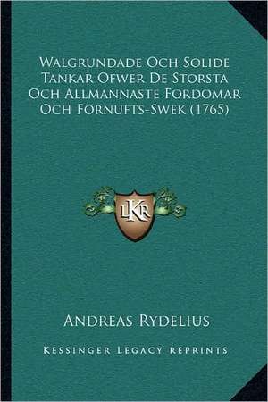 Walgrundade Och Solide Tankar Ofwer De Storsta Och Allmannaste Fordomar Och Fornufts-Swek (1765) de Andreas Rydelius