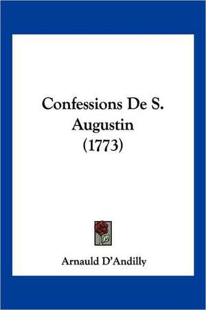 Confessions De S. Augustin (1773) de Arnauld D'Andilly