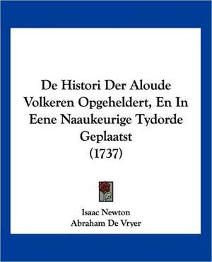 De Histori Der Aloude Volkeren Opgeheldert, En In Eene Naaukeurige Tydorde Geplaatst (1737) de Isaac Newton