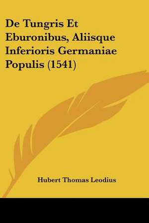 De Tungris Et Eburonibus, Aliisque Inferioris Germaniae Populis (1541) de Hubert Thomas Leodius