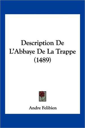 Description De L'Abbaye De La Trappe (1489) de Andre Felibien