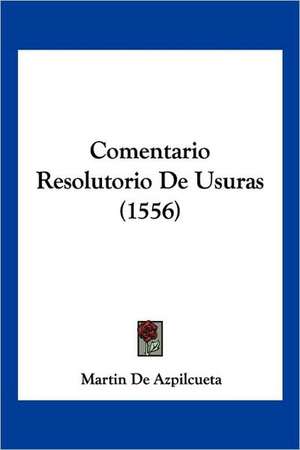 Comentario Resolutorio De Usuras (1556) de Martin De Azpilcueta