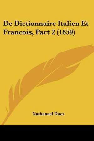 De Dictionnaire Italien Et Francois, Part 2 (1659) de Nathanael Duez