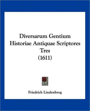 Diversarum Gentium Historiae Antiquae Scriptores Tres (1611) de Friedrich Lindenbrog