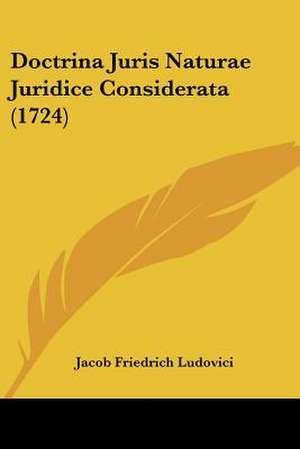 Doctrina Juris Naturae Juridice Considerata (1724) de Jacob Friedrich Ludovici