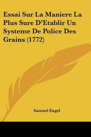 Essai Sur La Maniere La Plus Sure D'Etablir Un Systeme De Police Des Grains (1772) de Samuel Engel