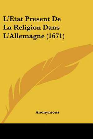 L'Etat Present De La Religion Dans L'Allemagne (1671) de Anonymous