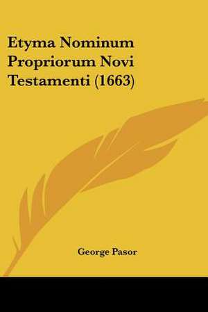 Etyma Nominum Propriorum Novi Testamenti (1663) de George Pasor