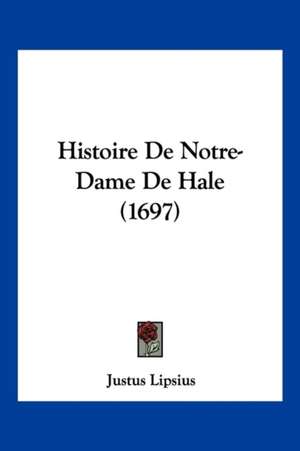 Histoire De Notre-Dame De Hale (1697) de Justus Lipsius