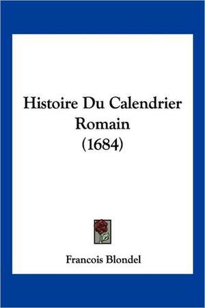 Histoire Du Calendrier Romain (1684) de Francois Blondel