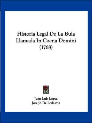 Historia Legal De La Bula Llamada In Coena Domini (1768) de Juan Luis Lopez